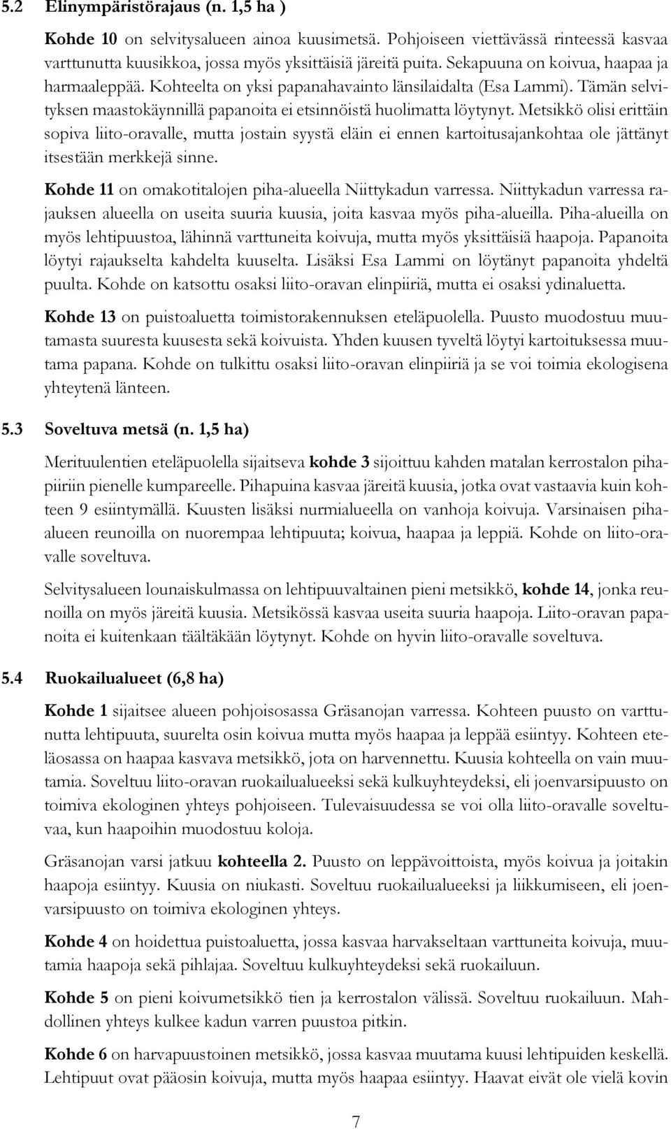Metsikkö olisi erittäin sopiva liito-oravalle, mutta jostain syystä eläin ei ennen kartoitusajankohtaa ole jättänyt itsestään merkkejä sinne.