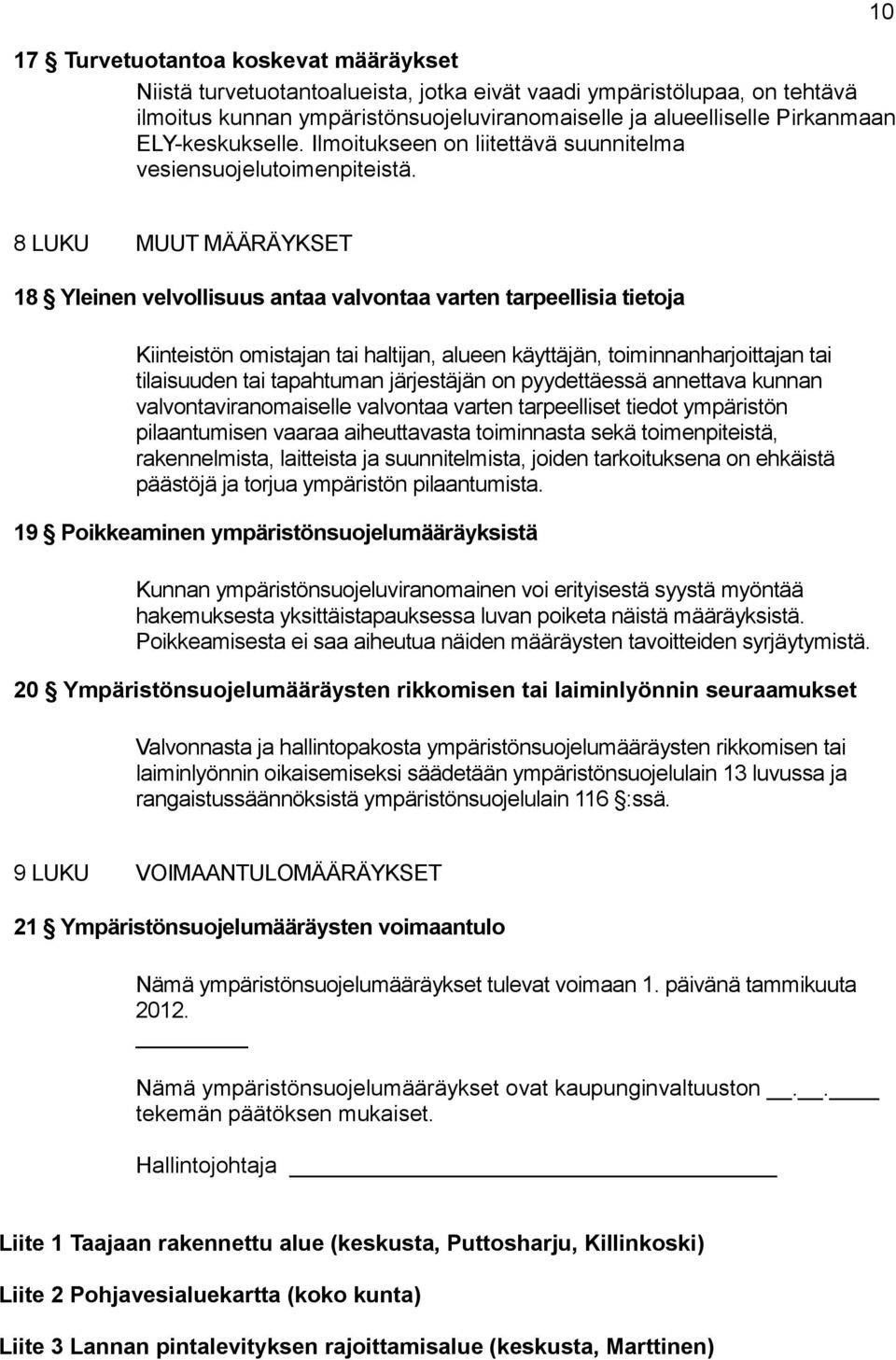 10 8 LUKU MUUT MÄÄRÄYKSET 18 Yleinen velvollisuus antaa valvontaa varten tarpeellisia tietoja Kiinteistön omistajan tai haltijan, alueen käyttäjän, toiminnanharjoittajan tai tilaisuuden tai