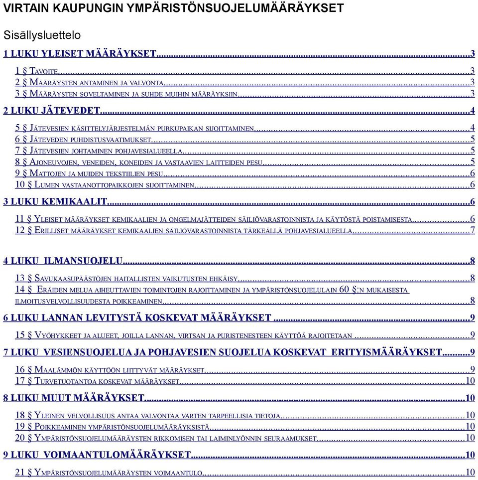 ..5 8 AJONEUVOJEN, VENEIDEN, KONEIDEN JA VASTAAVIEN LAITTEIDEN PESU...5 9 MATTOJEN JA MUIDEN TEKSTIILIEN PESU...6 10 LUMEN VASTAANOTTOPAIKKOJEN SIJOITTAMINEN...6 3 LUKU KEMIKAALIT.