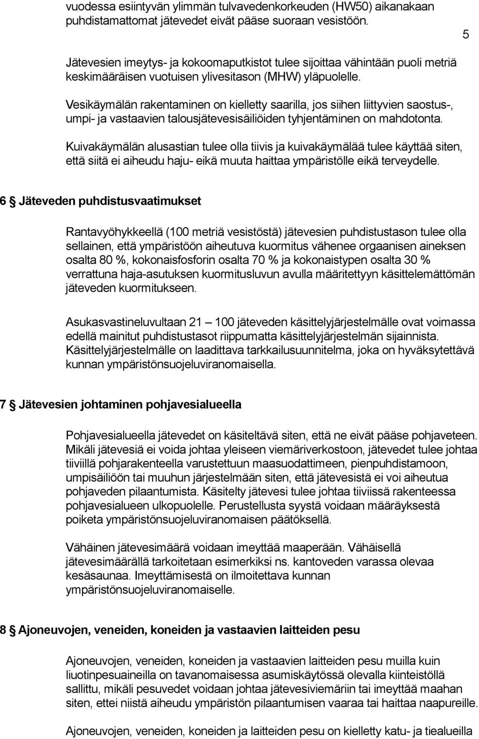 Vesikäymälän rakentaminen on kielletty saarilla, jos siihen liittyvien saostus-, umpi- ja vastaavien talousjätevesisäiliöiden tyhjentäminen on mahdotonta.