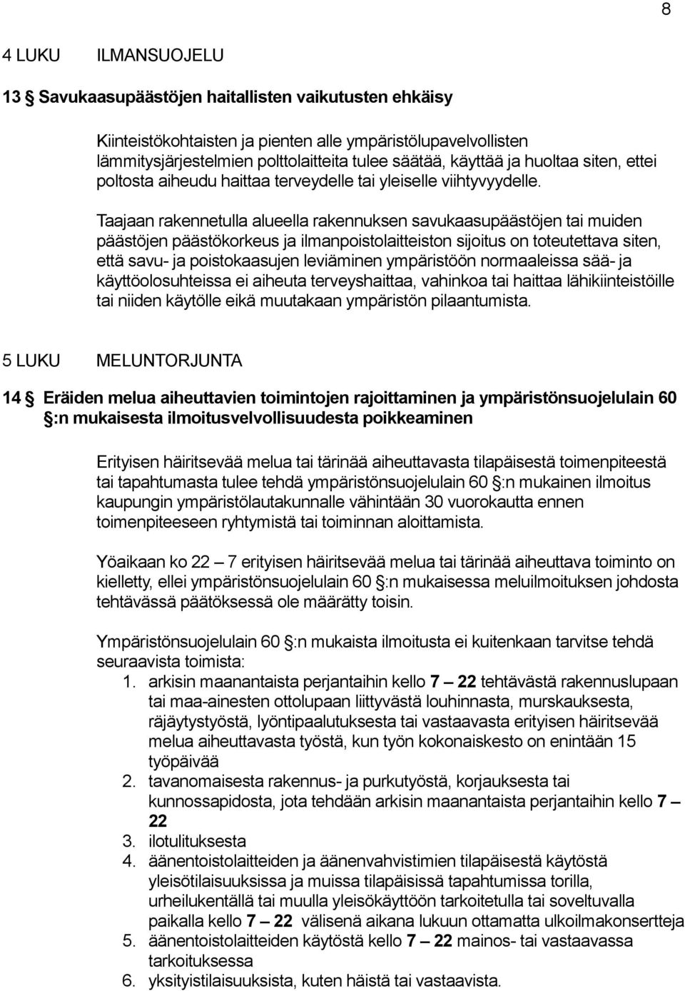 Taajaan rakennetulla alueella rakennuksen savukaasupäästöjen tai muiden päästöjen päästökorkeus ja ilmanpoistolaitteiston sijoitus on toteutettava siten, että savu- ja poistokaasujen leviäminen