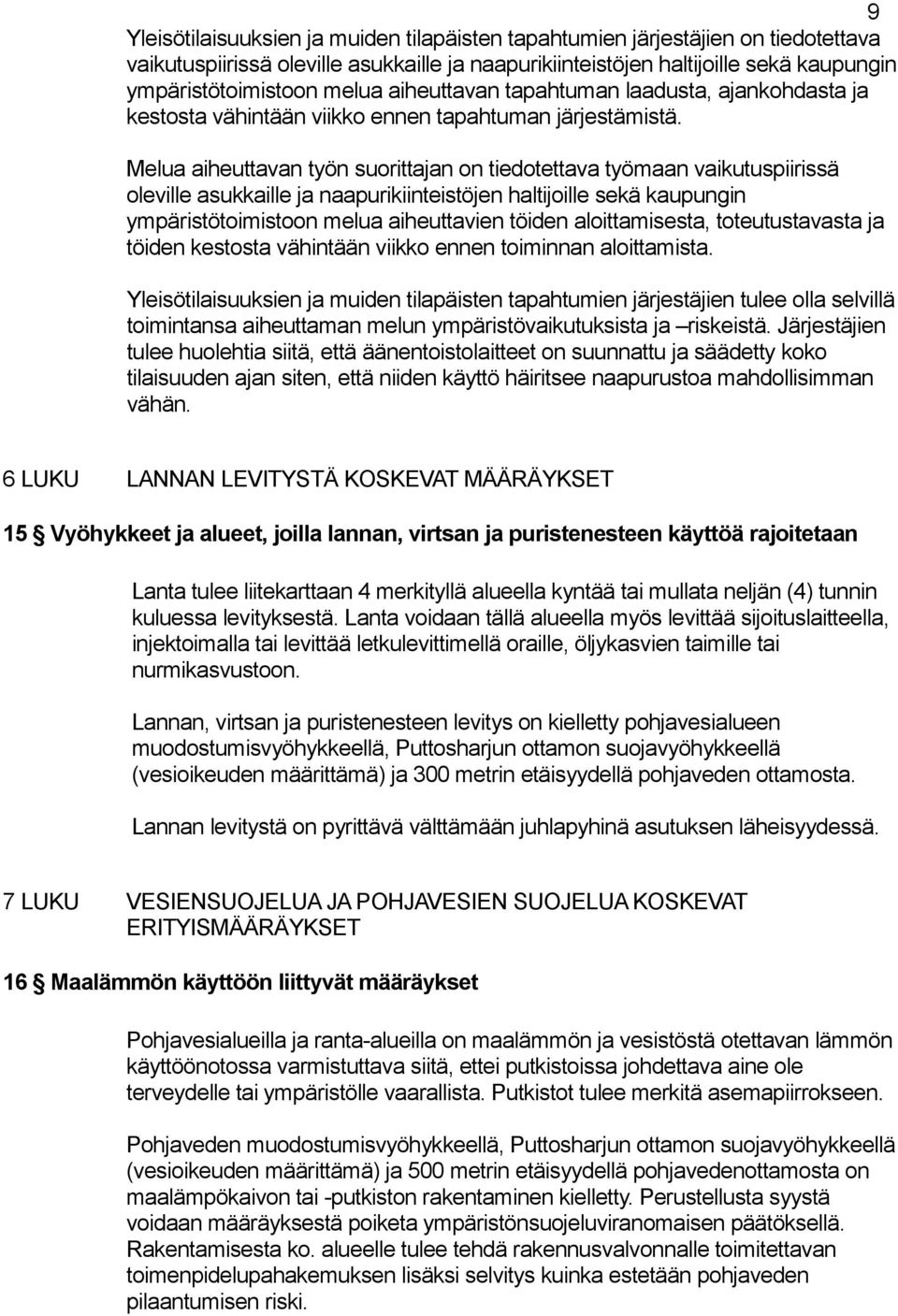 Melua aiheuttavan työn suorittajan on tiedotettava työmaan vaikutuspiirissä oleville asukkaille ja naapurikiinteistöjen haltijoille sekä kaupungin ympäristötoimistoon melua aiheuttavien töiden