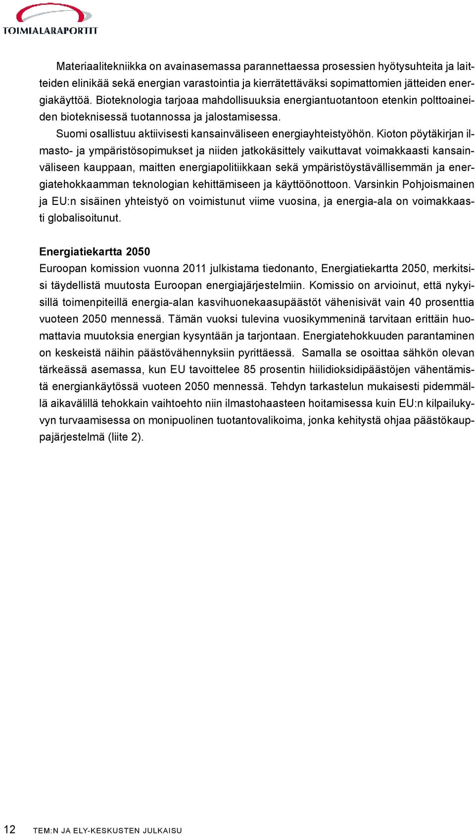 Kioton pöytäkirjan ilmasto- ja ympäristösopimukset ja niiden jatkokäsittely vaikuttavat voimakkaasti kansainväliseen kauppaan, maitten energiapolitiikkaan sekä ympäristöystävällisemmän ja