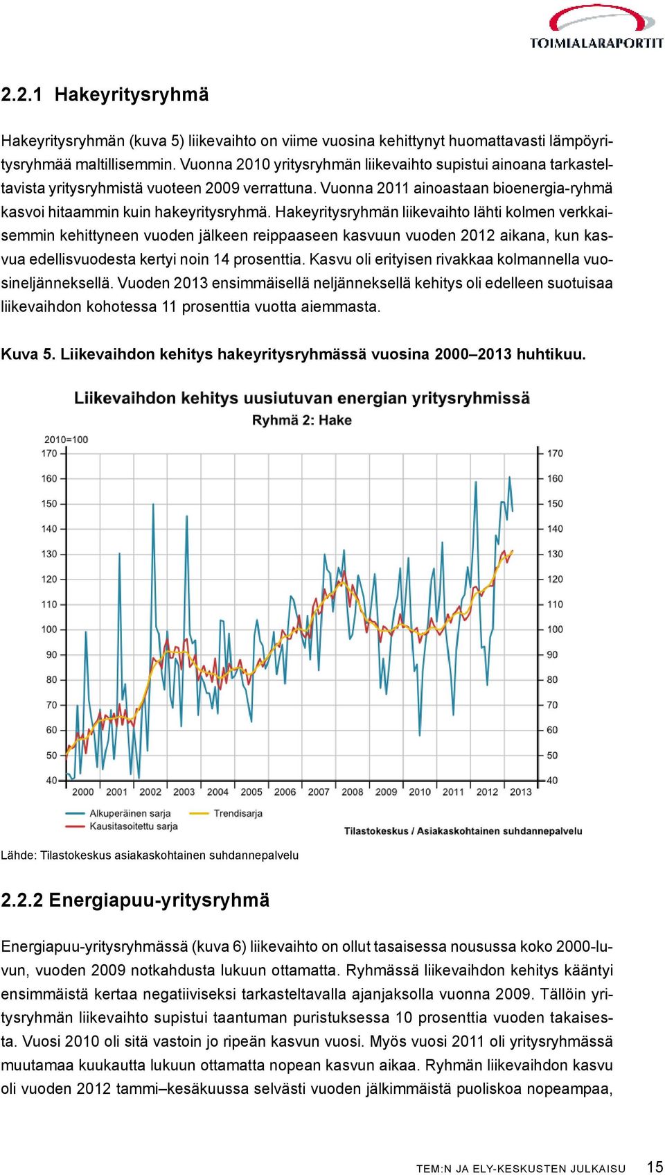 Hakeyritysryhmän liikevaihto lähti kolmen verkkaisemmin kehittyneen vuoden jälkeen reippaaseen kasvuun vuoden 2012 aikana, kun kasvua edellisvuodesta kertyi noin 14 prosenttia.