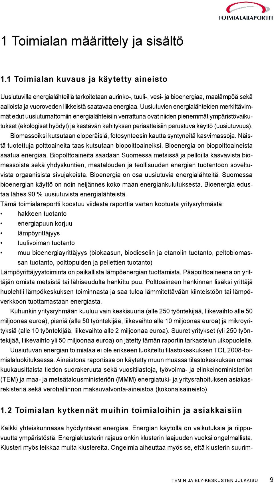 Uusiutuvien energialähteiden merkittävimmät edut uusiutumattomiin energialähteisiin verrattuna ovat niiden pienemmät ympäristövaikutukset (ekologiset hyödyt) ja kestävän kehityksen periaatteisiin