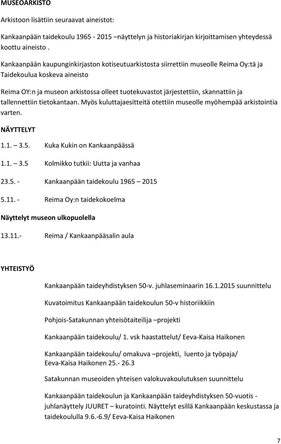 tallennettiin tietokantaan. Myös kuluttajaesitteitä otettiin museolle myöhempää arkistointia varten. NÄYTTELYT 1.1. 3.5. Kuka Kukin on Kankaanpäässä 1.1. 3.5 Kolmikko tutkii: Uutta ja vanhaa 23.5. - Kankaanpään taidekoulu 1965 2015 5.