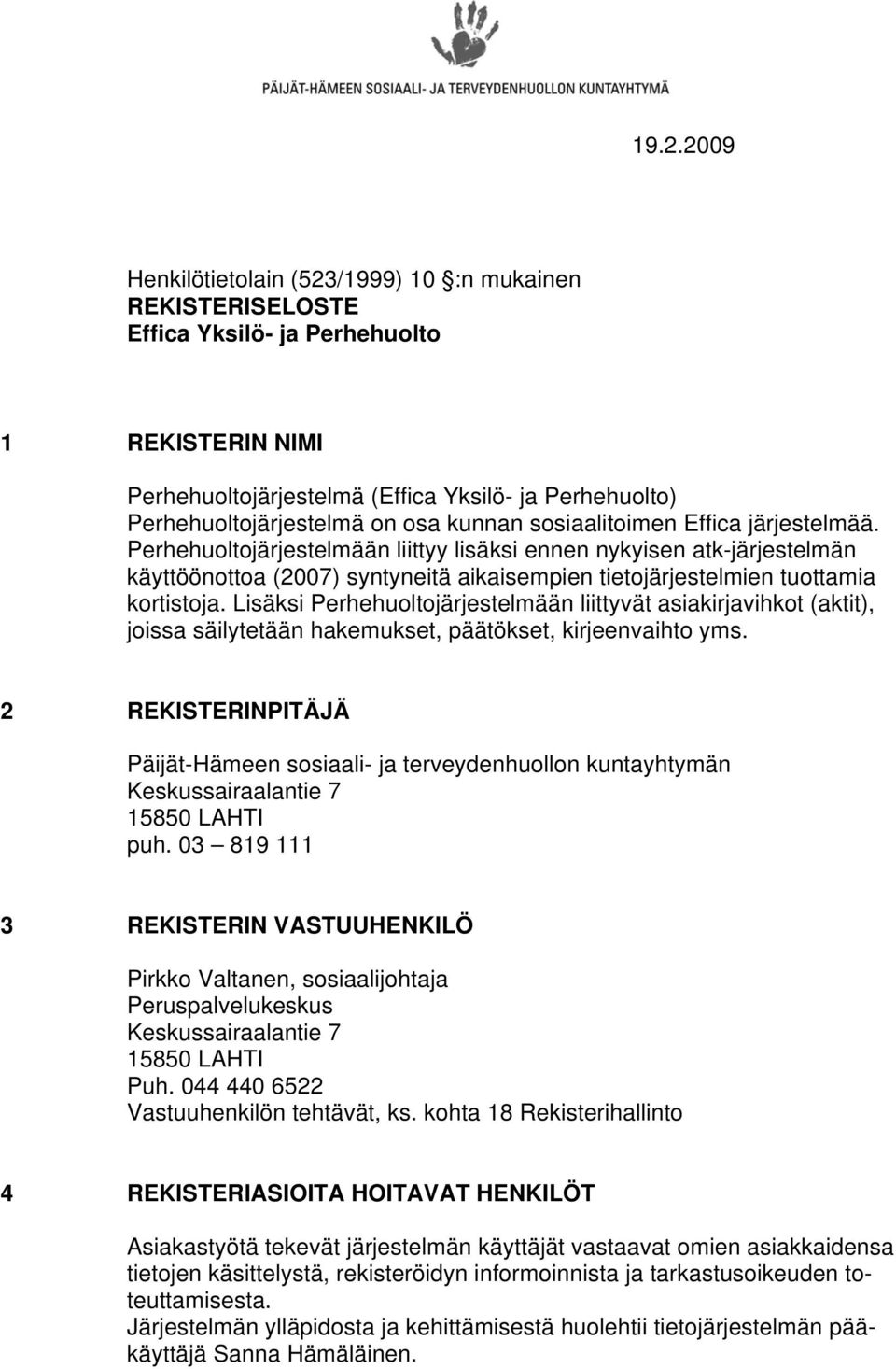 Perhehuoltojärjestelmään liittyy lisäksi ennen nykyisen atk-järjestelmän käyttöönottoa (2007) syntyneitä aikaisempien tietojärjestelmien tuottamia kortistoja.