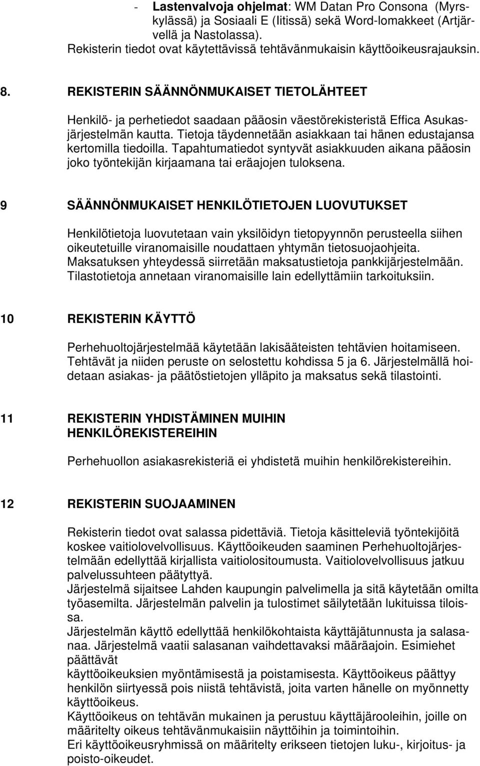 REKISTERIN SÄÄNNÖNMUKAISET TIETOLÄHTEET Henkilö- ja perhetiedot saadaan pääosin väestörekisteristä Effica Asukasjärjestelmän kautta.