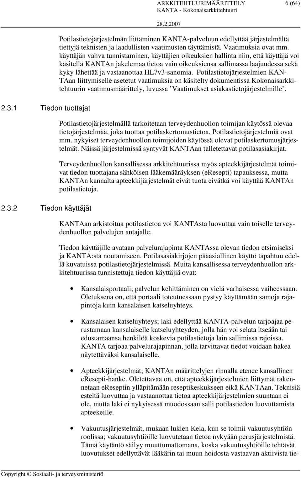 käyttäjän vahva tunnistaminen, käyttäjien oikeuksien hallinta niin, että käyttäjä voi käsitellä KANTAn jakelemaa tietoa vain oikeuksiensa sallimassa laajuudessa sekä kyky lähettää ja vastaanottaa