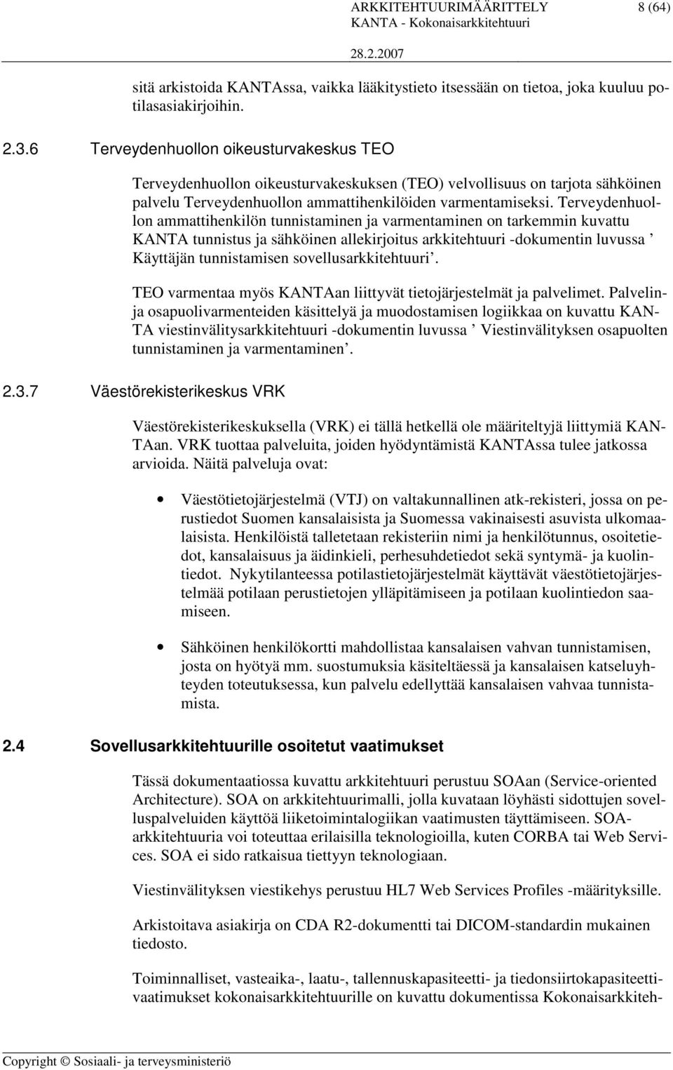 Terveydenhuollon ammattihenkilön tunnistaminen ja varmentaminen on tarkemmin kuvattu KANTA tunnistus ja sähköinen allekirjoitus arkkitehtuuri -dokumentin luvussa Käyttäjän tunnistamisen