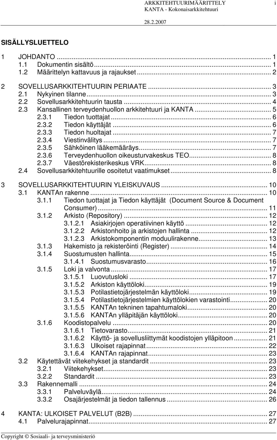 .. 7 2.3.4 Viestinvälitys... 7 2.3.5 Sähköinen lääkemääräys... 7 2.3.6 Terveydenhuollon oikeusturvakeskus TEO... 8 2.3.7 Väestörekisterikeskus VRK... 8 2.4 Sovellusarkkitehtuurille osoitetut vaatimukset.