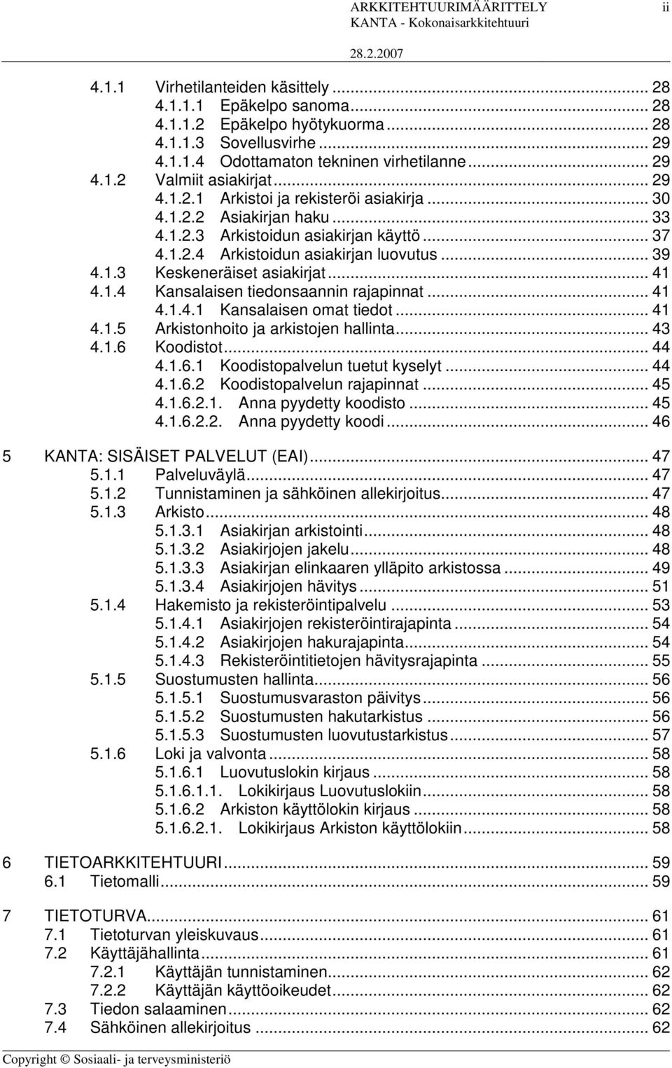 .. 39 4.1.3 Keskeneräiset asiakirjat... 41 4.1.4 Kansalaisen tiedonsaannin rajapinnat... 41 4.1.4.1 Kansalaisen omat tiedot... 41 4.1.5 Arkistonhoito ja arkistojen hallinta... 43 4.1.6 Koodistot.