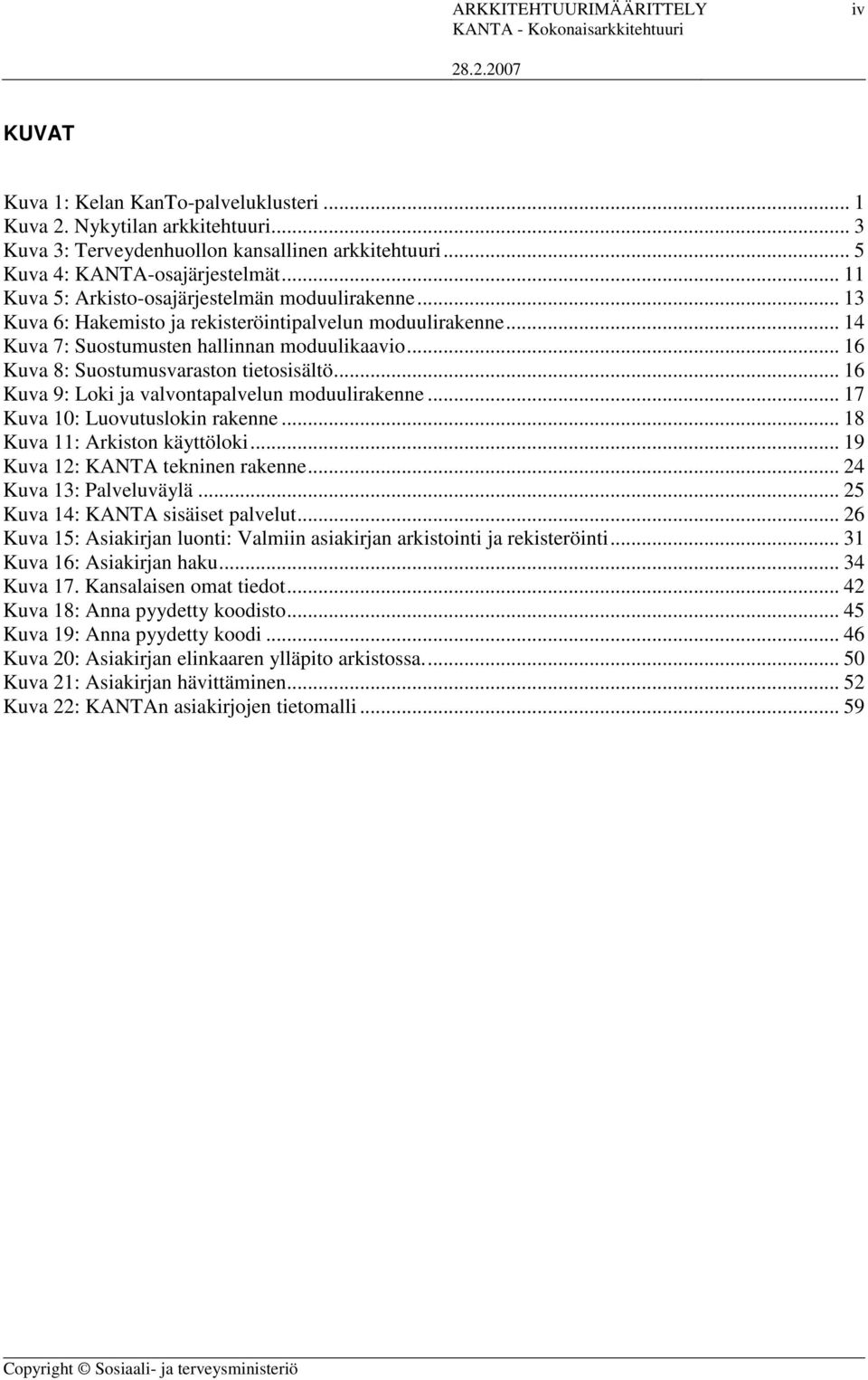 .. 16 Kuva 8: Suostumusvaraston tietosisältö... 16 Kuva 9: Loki ja valvontapalvelun moduulirakenne... 17 Kuva 10: Luovutuslokin rakenne... 18 Kuva 11: Arkiston käyttöloki.