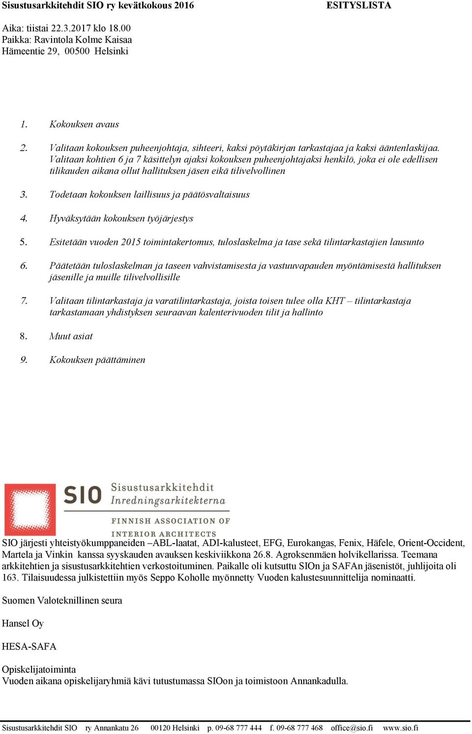 Paikalle oli kutsuttu SIOn ja SAFAn jäsenistöt, juhlijoita oli 163.
