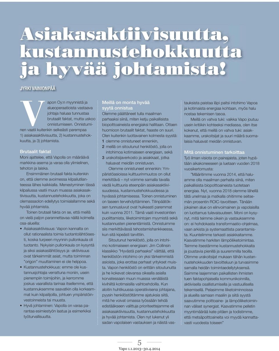 Onnistuminen vaatii kuitenkin selkeästi parempaa 1) asiakasaktiivisuutta, 2) kustannustehokkuutta, ja 3) johtamista.