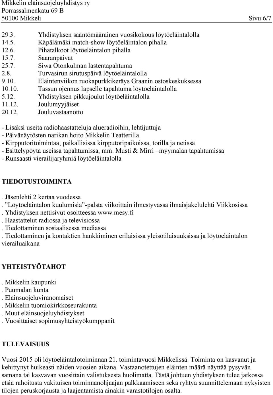 12. Yhdistyksen pikkujoulut löytöeläintalolla 11.12. Joulumyyjäiset 20.12. Jouluvastaanotto - Lisäksi useita radiohaastatteluja alueradioihin, lehtijuttuja - Päivänäytösten narikan hoito Mikkelin