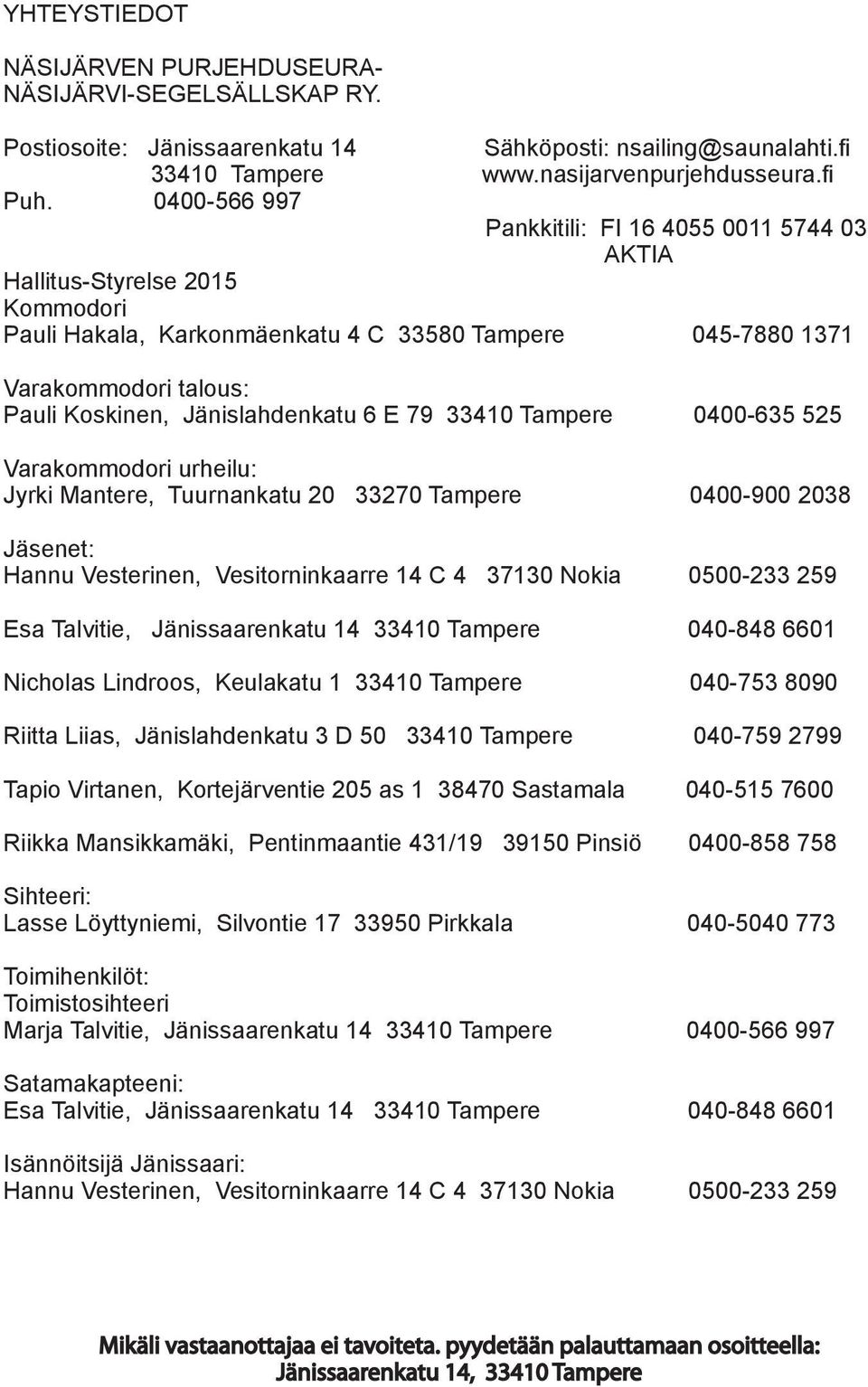 Jänislahdenkatu 6 E 79 33410 Tampere 0400-635 525 Varakommodori urheilu: Jyrki Mantere, Tuurnankatu 20 33270 Tampere 0400-900 2038 Jäsenet: Hannu Vesterinen, Vesitorninkaarre 14 C 4 37130 Nokia