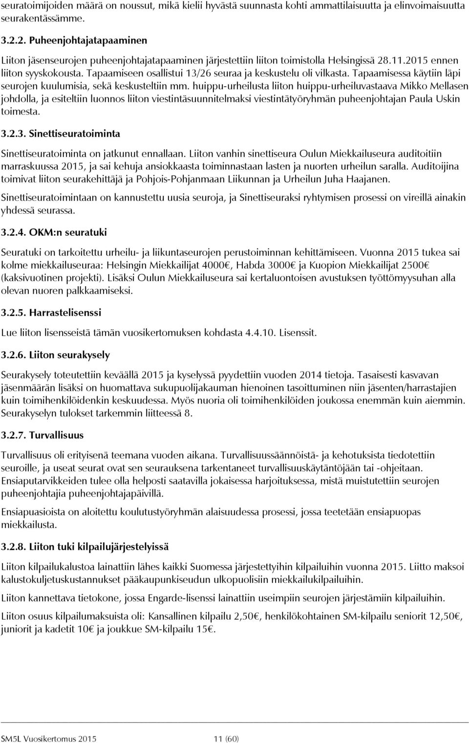 Tapaamiseen osallistui 13/26 seuraa ja keskustelu oli vilkasta. Tapaamisessa käytiin läpi seurojen kuulumisia, sekä keskusteltiin mm.