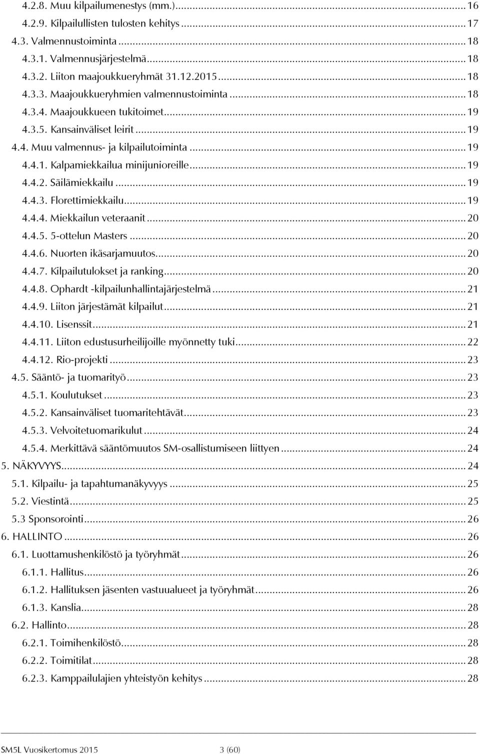 .. 19 4.4.4. Miekkailun veteraanit... 20 4.4.5. 5-ottelun Masters... 20 4.4.6. Nuorten ikäsarjamuutos... 20 4.4.7. Kilpailutulokset ja ranking... 20 4.4.8. Ophardt -kilpailunhallintajärjestelmä... 21 4.