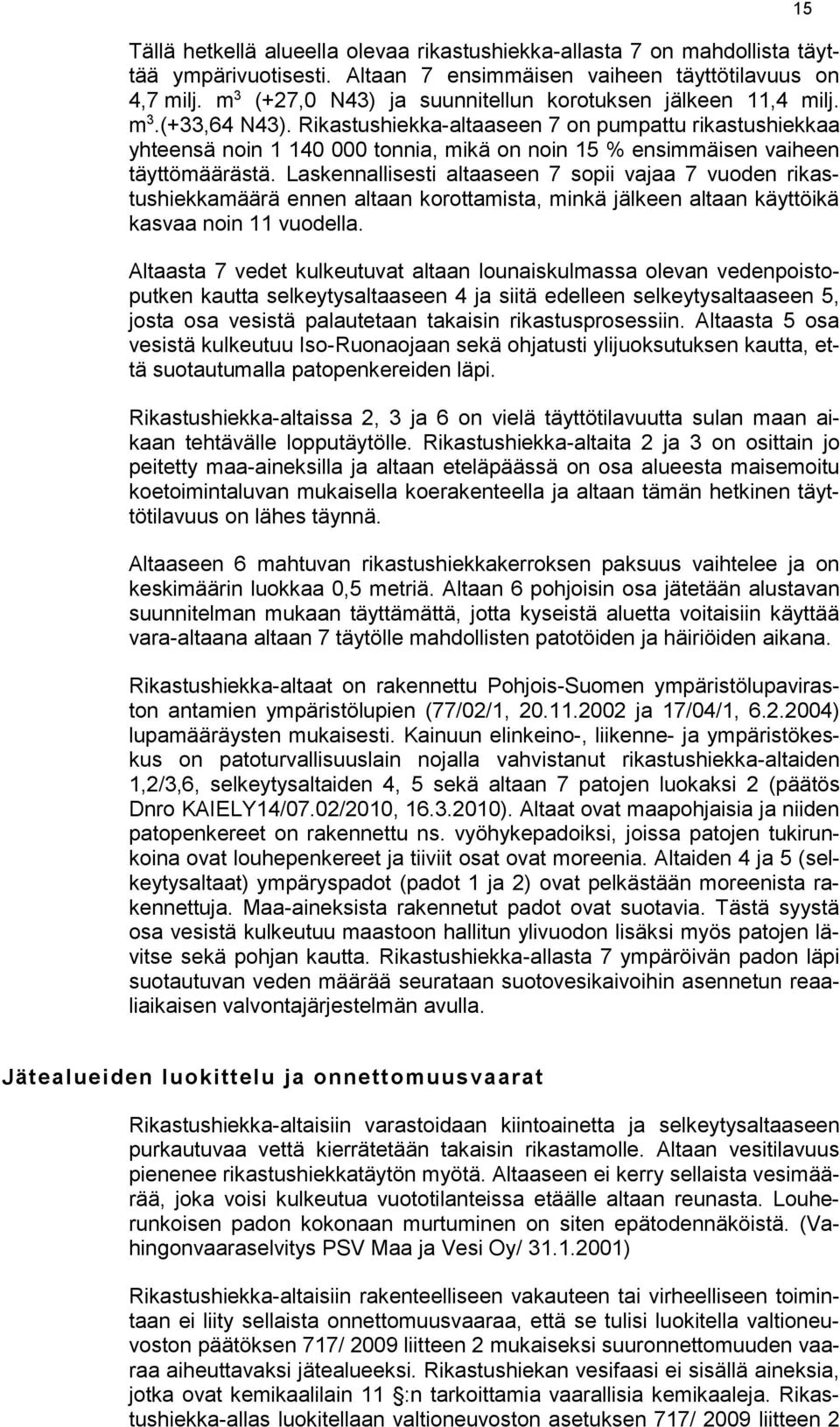 Rikastushiekka-altaaseen 7 on pumpattu rikastushiekkaa yhteensä noin 1 140 000 tonnia, mikä on noin 15 % ensimmäisen vaiheen täyttömäärästä.