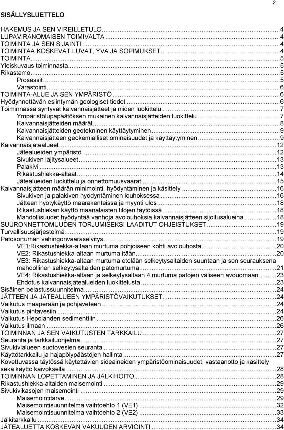 .. 7 Ympäristölupapäätöksen mukainen kaivannaisjätteiden luokittelu... 7 Kaivannaisjätteiden määrät... 8 Kaivannaisjätteiden geotekninen käyttäytyminen.