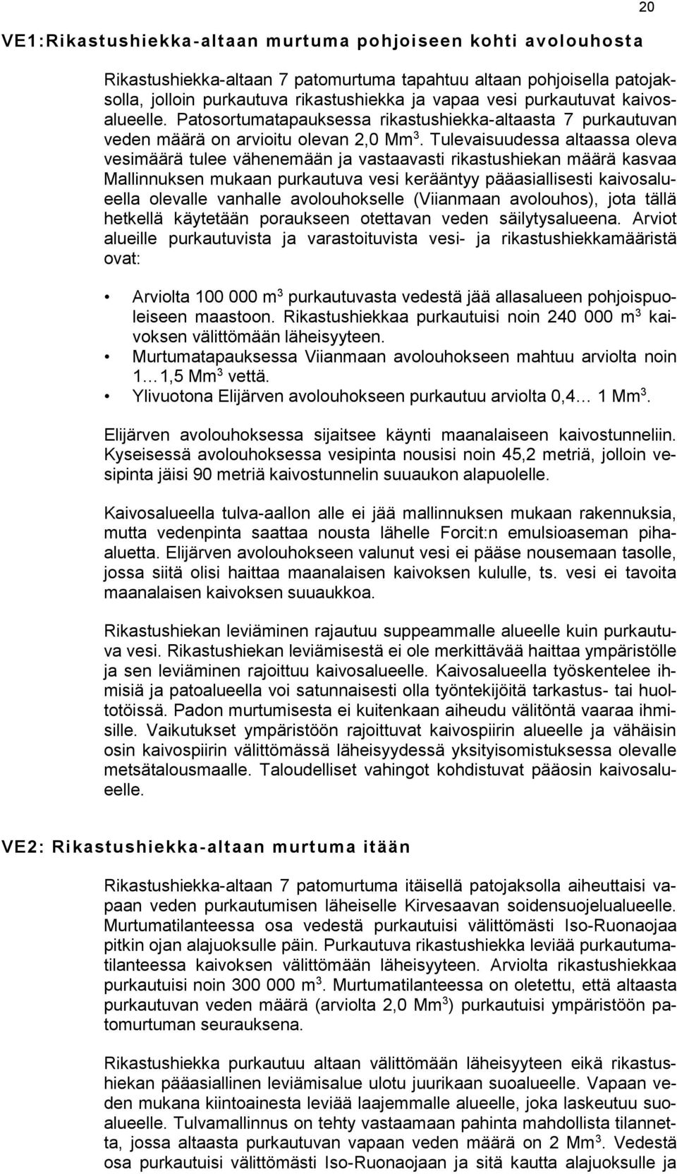 Tulevaisuudessa altaassa oleva vesimäärä tulee vähenemään ja vastaavasti rikastushiekan määrä kasvaa Mallinnuksen mukaan purkautuva vesi kerääntyy pääasiallisesti kaivosalueella olevalle vanhalle