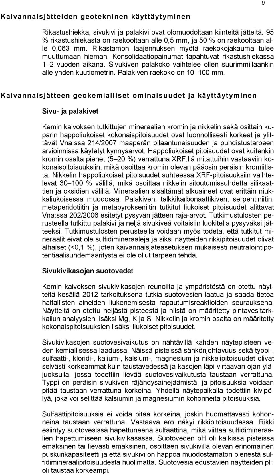 Konsolidaatiopainumat tapahtuvat rikastushiekassa 1 2 vuoden aikana. Sivukiven palakoko vaihtelee ollen suurimmillaankin alle yhden kuutiometrin. Palakiven raekoko on 10 100 mm.