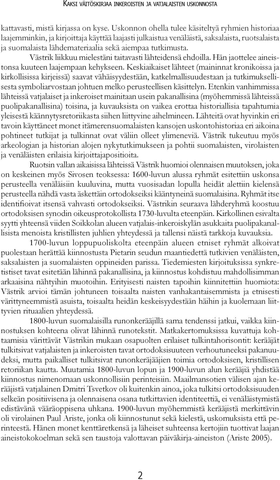 tutkimusta. Västrik liikkuu mielestäni taitavasti lähteidensä ehdoilla. Hän jaottelee aineistonsa kuuteen laajempaan kehykseen.