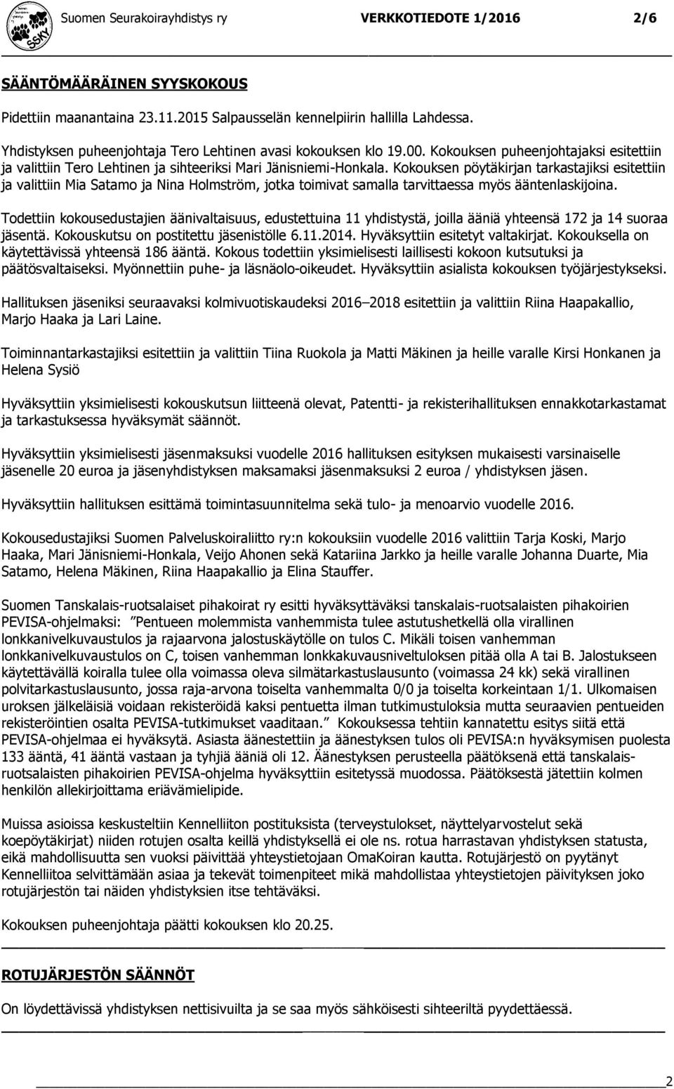 Kokouksen pöytäkirjan tarkastajiksi esitettiin ja valittiin Mia Satamo ja Nina Holmström, jotka toimivat samalla tarvittaessa myös ääntenlaskijoina.