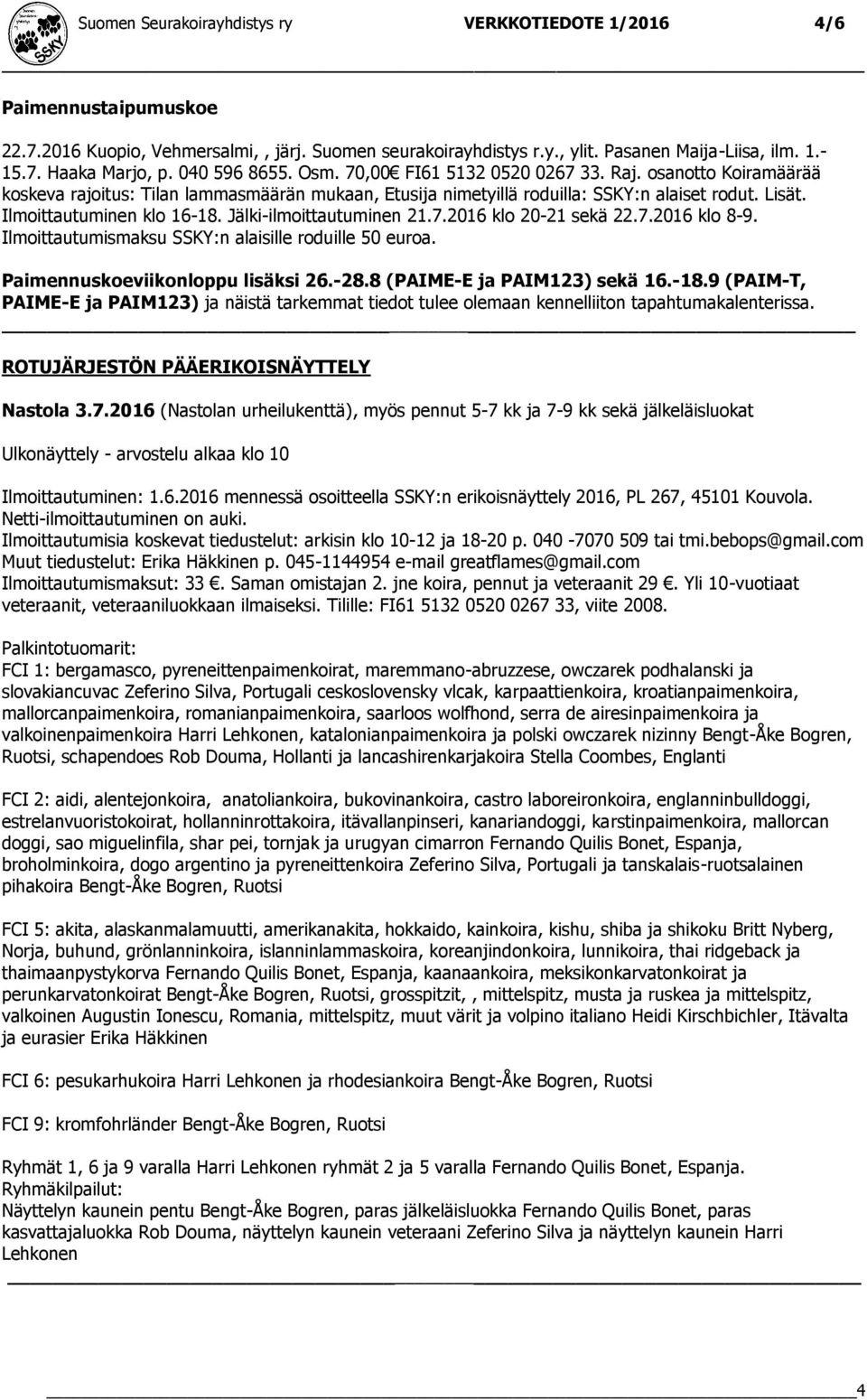 Ilmoittautuminen klo 16-18. Jälki-ilmoittautuminen 21.7.2016 klo 20-21 sekä 22.7.2016 klo 8-9. Ilmoittautumismaksu SSKY:n alaisille roduille 50 euroa. Paimennuskoeviikonloppu lisäksi 26.-28.