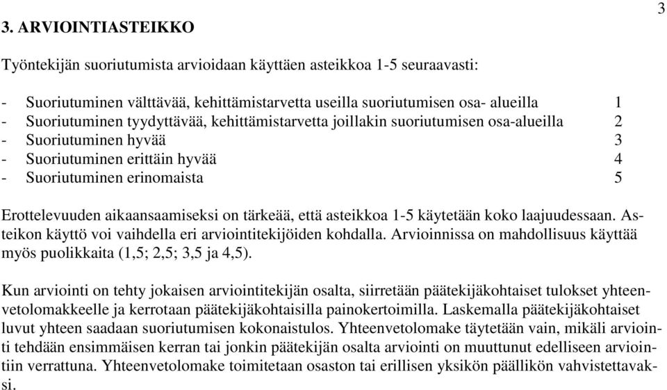tärkeää, että asteikkoa 1-5 käytetään koko laajuudessaan. Asteikon käyttö voi vaihdella eri arviointitekijöiden kohdalla. Arvioinnissa on mahdollisuus käyttää myös puolikkaita (1,5; 2,5; 3,5 ja 4,5).