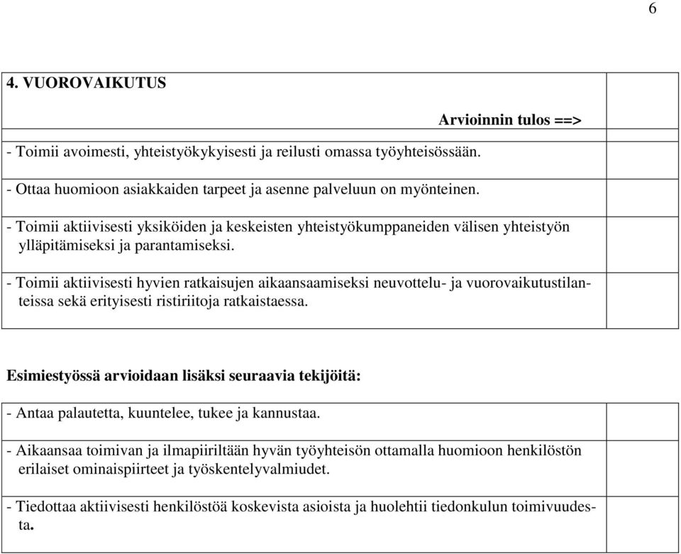 - Toimii aktiivisesti hyvien ratkaisujen aikaansaamiseksi neuvottelu- ja vuorovaikutustilanteissa sekä erityisesti ristiriitoja ratkaistaessa.