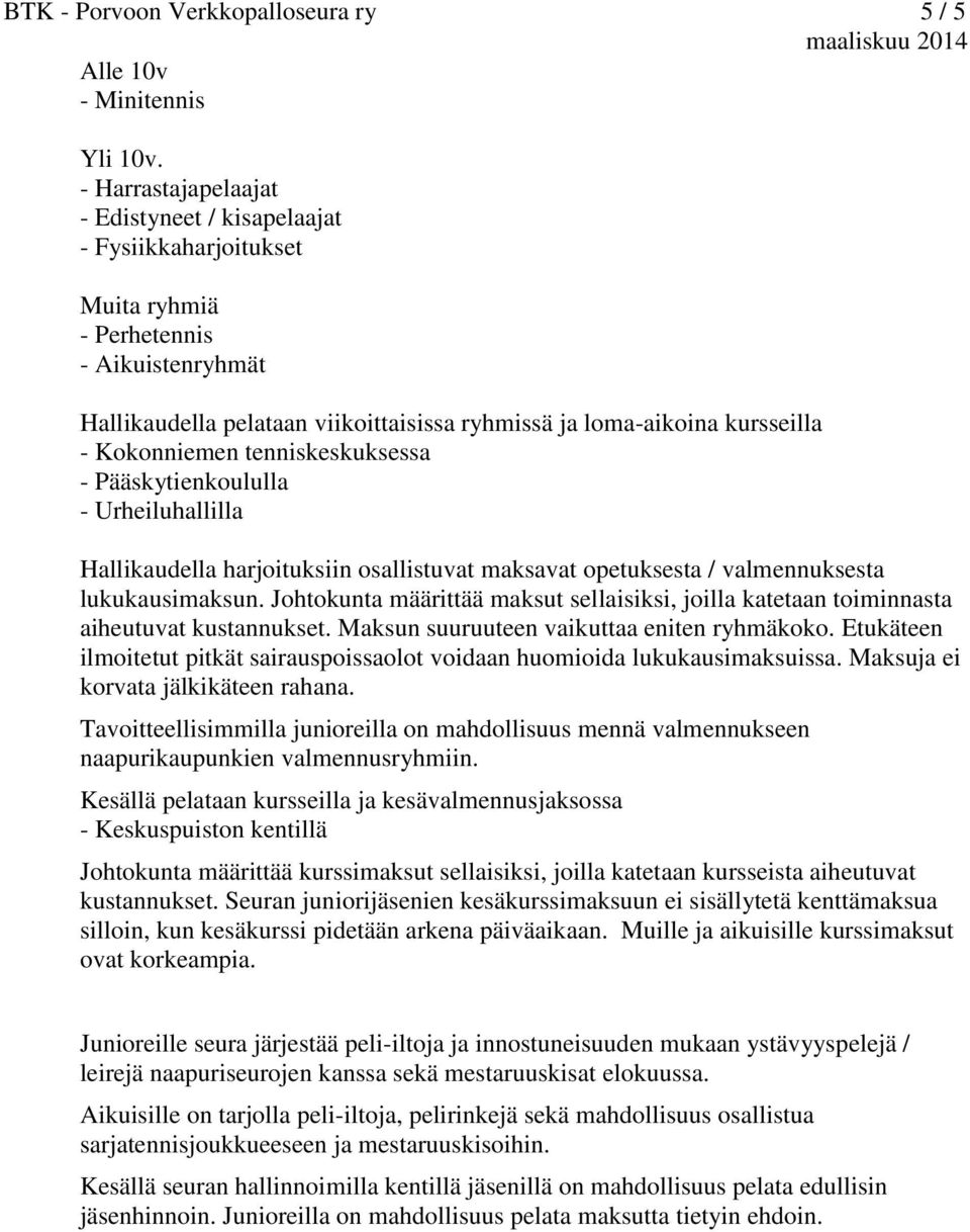 Kokonniemen tenniskeskuksessa - Pääskytienkoululla - Urheiluhallilla Hallikaudella harjoituksiin osallistuvat maksavat opetuksesta / valmennuksesta lukukausimaksun.