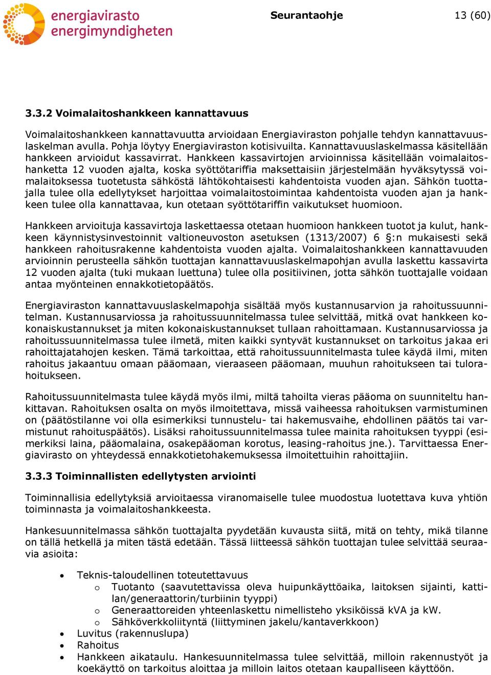 Hankkeen kassavirtojen arvioinnissa käsitellään voimalaitoshanketta 12 vuoden ajalta, koska syöttötariffia maksettaisiin järjestelmään hyväksytyssä voimalaitoksessa tuotetusta sähköstä