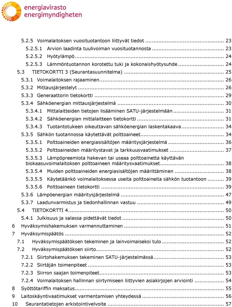 .. 30 5.3.4.1 Mittalaitteiden tietojen lisääminen SATU-järjestelmään... 31 5.3.4.2 Sähköenergian mittalaitteen tietokortti... 31 5.3.4.3 Tuotantotukeen oikeuttavan sähköenergian laskentakaava... 34 5.