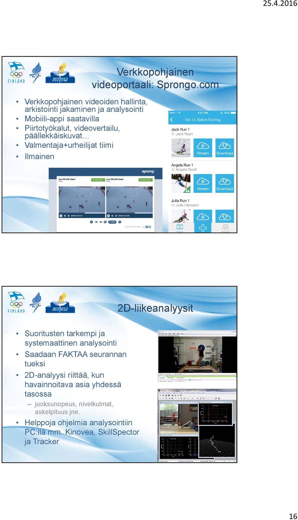 com 2D-liikeanalyysit Suoritusten tarkempi ja systemaattinen analysointi Saadaan FAKTAA seurannan tueksi 2D-analyysi riittää,