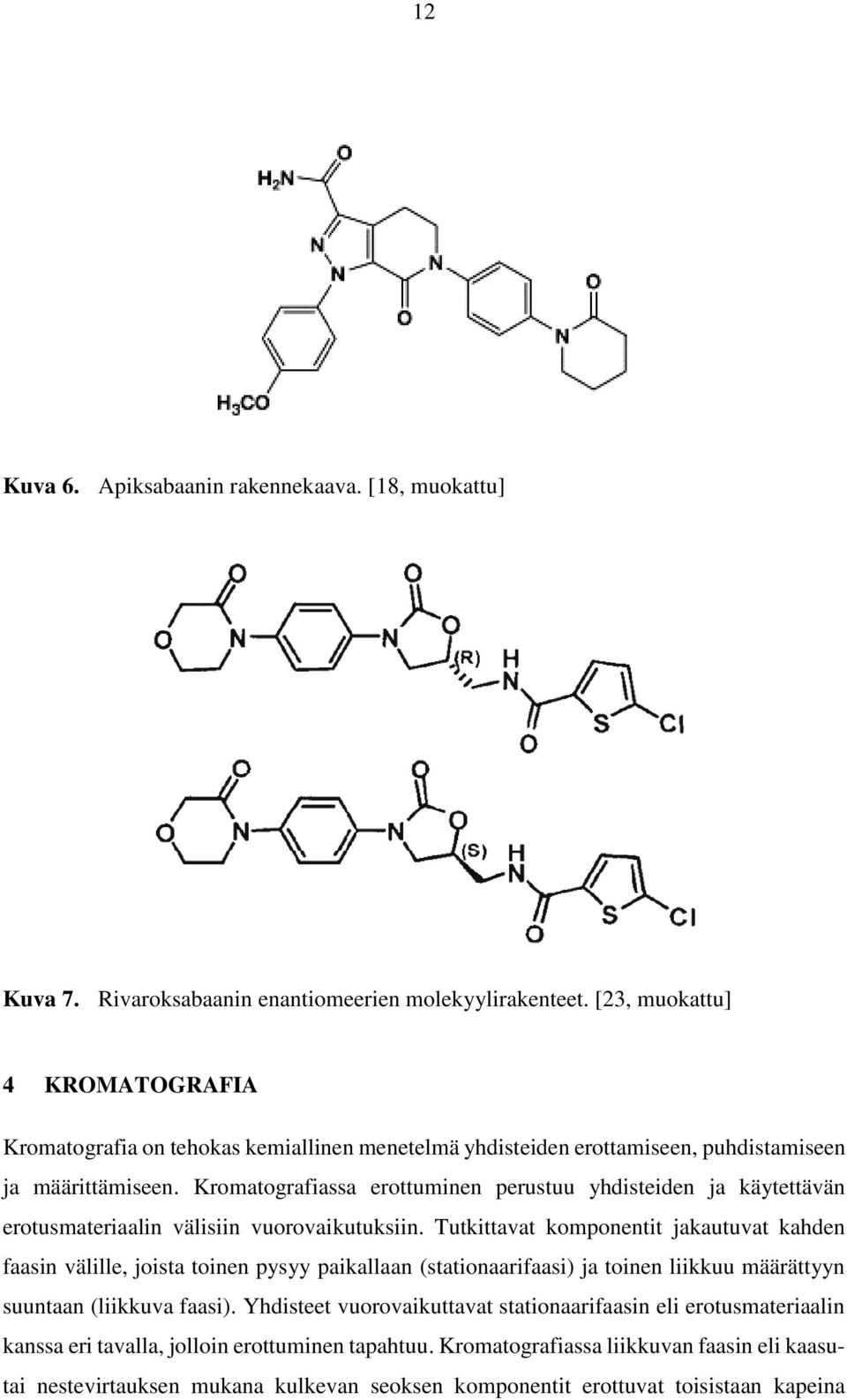 Kromatografiassa erottuminen perustuu yhdisteiden ja käytettävän erotusmateriaalin välisiin vuorovaikutuksiin.