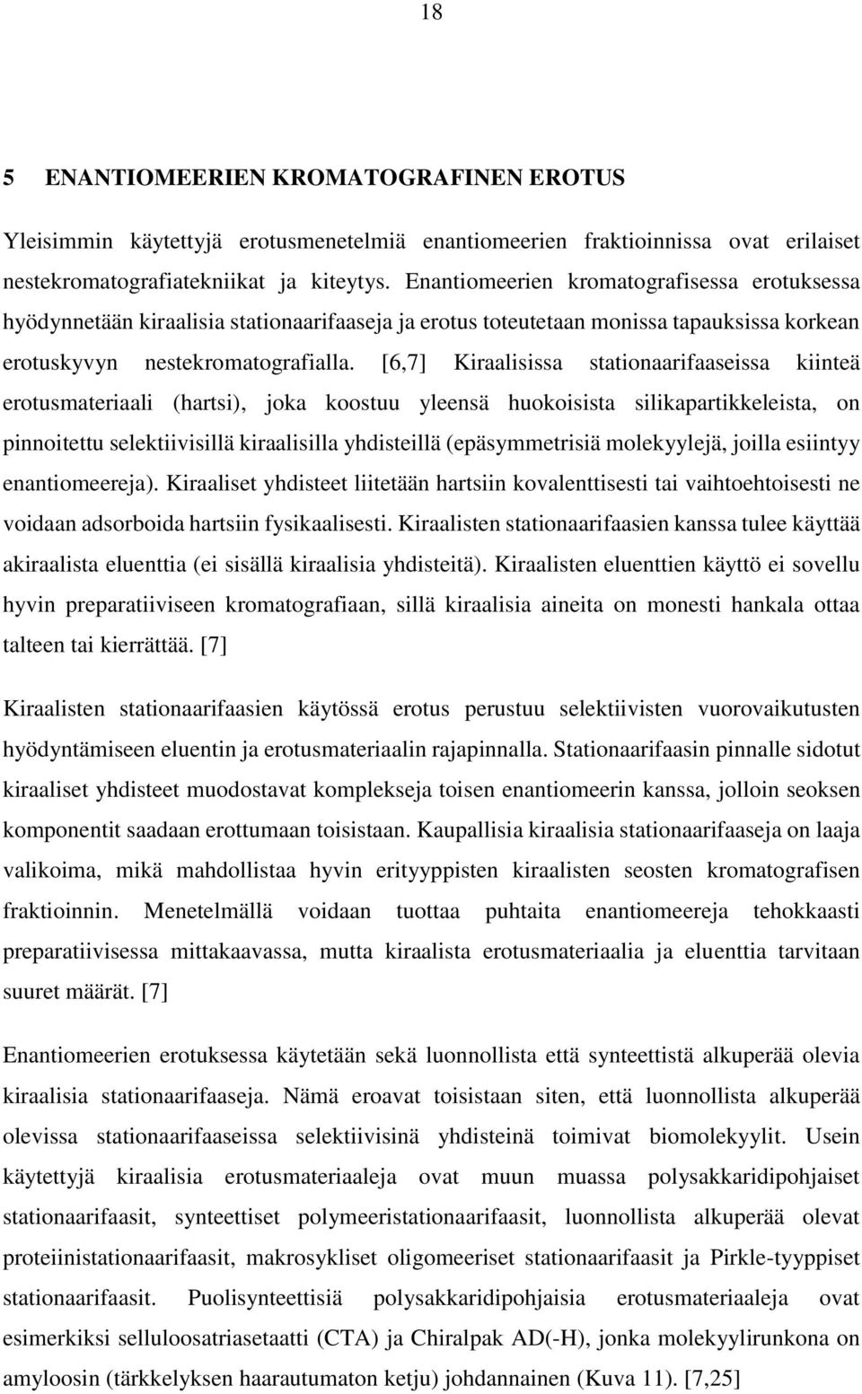 [6,7] Kiraalisissa stationaarifaaseissa kiinteä erotusmateriaali (hartsi), joka koostuu yleensä huokoisista silikapartikkeleista, on pinnoitettu selektiivisillä kiraalisilla yhdisteillä