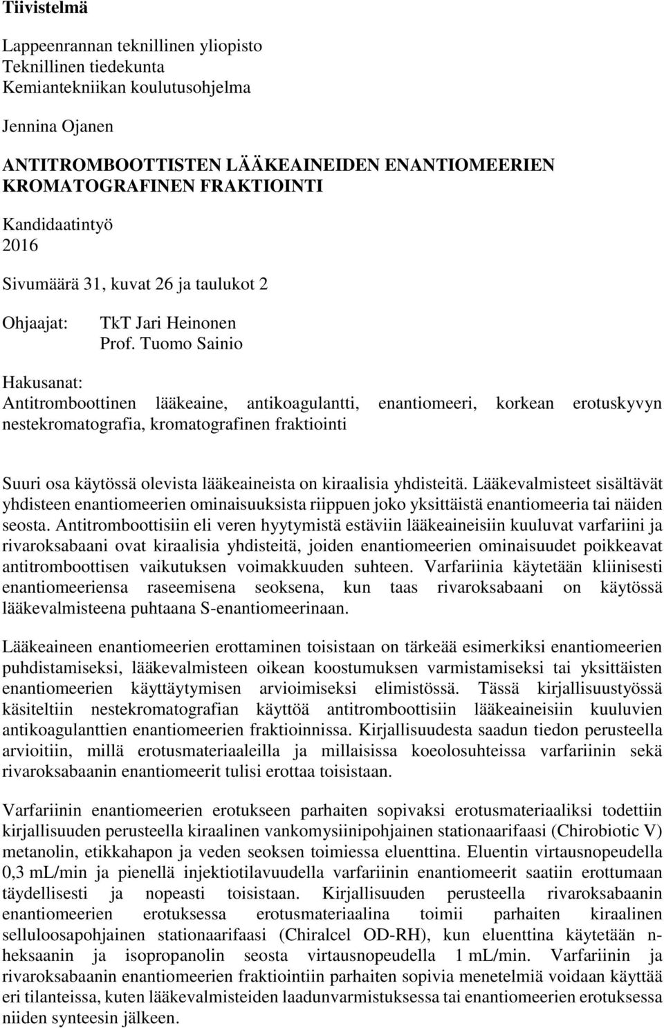 Tuomo Sainio Hakusanat: Antitromboottinen lääkeaine, antikoagulantti, enantiomeeri, korkean erotuskyvyn nestekromatografia, kromatografinen fraktiointi Suuri osa käytössä olevista lääkeaineista on