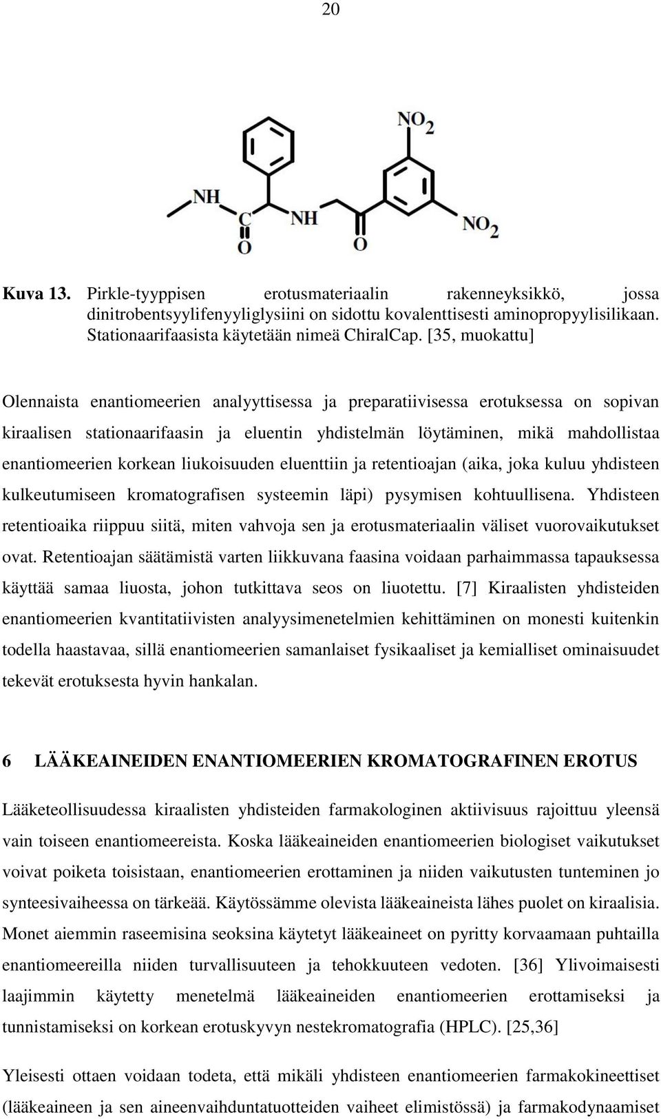 korkean liukoisuuden eluenttiin ja retentioajan (aika, joka kuluu yhdisteen kulkeutumiseen kromatografisen systeemin läpi) pysymisen kohtuullisena.