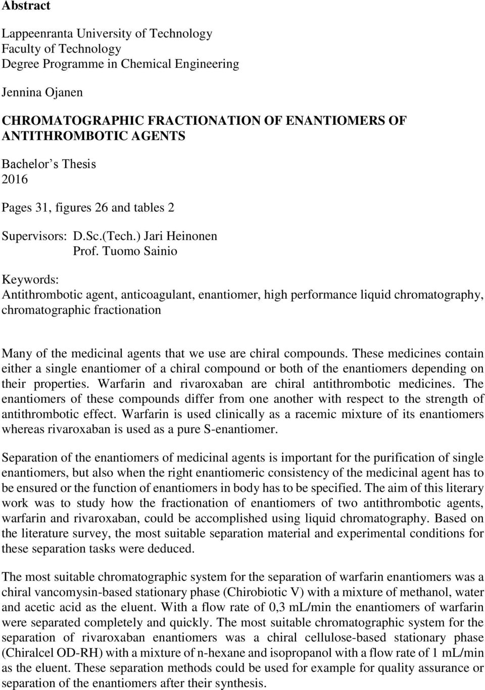 Tuomo Sainio Keywords: Antithrombotic agent, anticoagulant, enantiomer, high performance liquid chromatography, chromatographic fractionation Many of the medicinal agents that we use are chiral