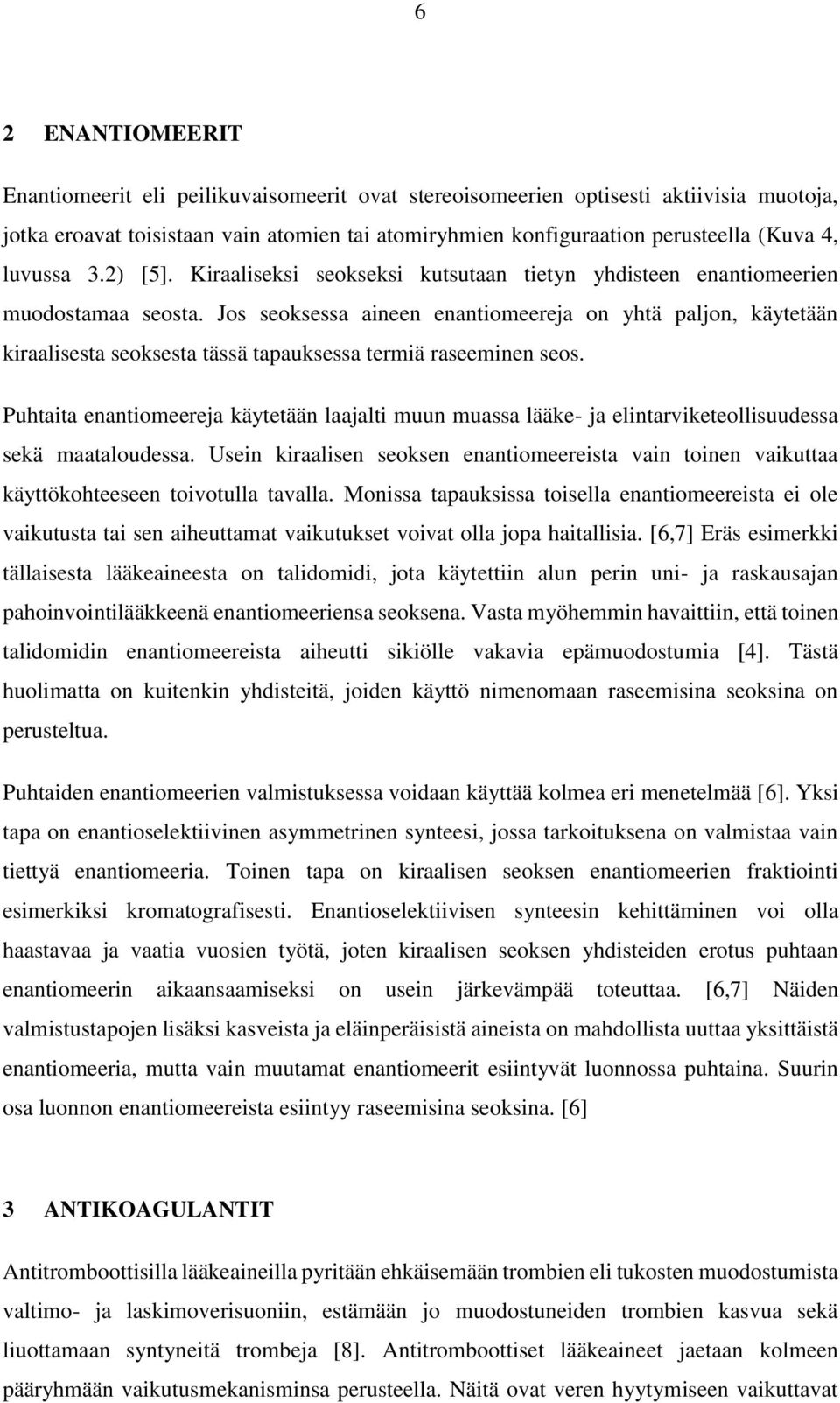 Jos seoksessa aineen enantiomeereja on yhtä paljon, käytetään kiraalisesta seoksesta tässä tapauksessa termiä raseeminen seos.