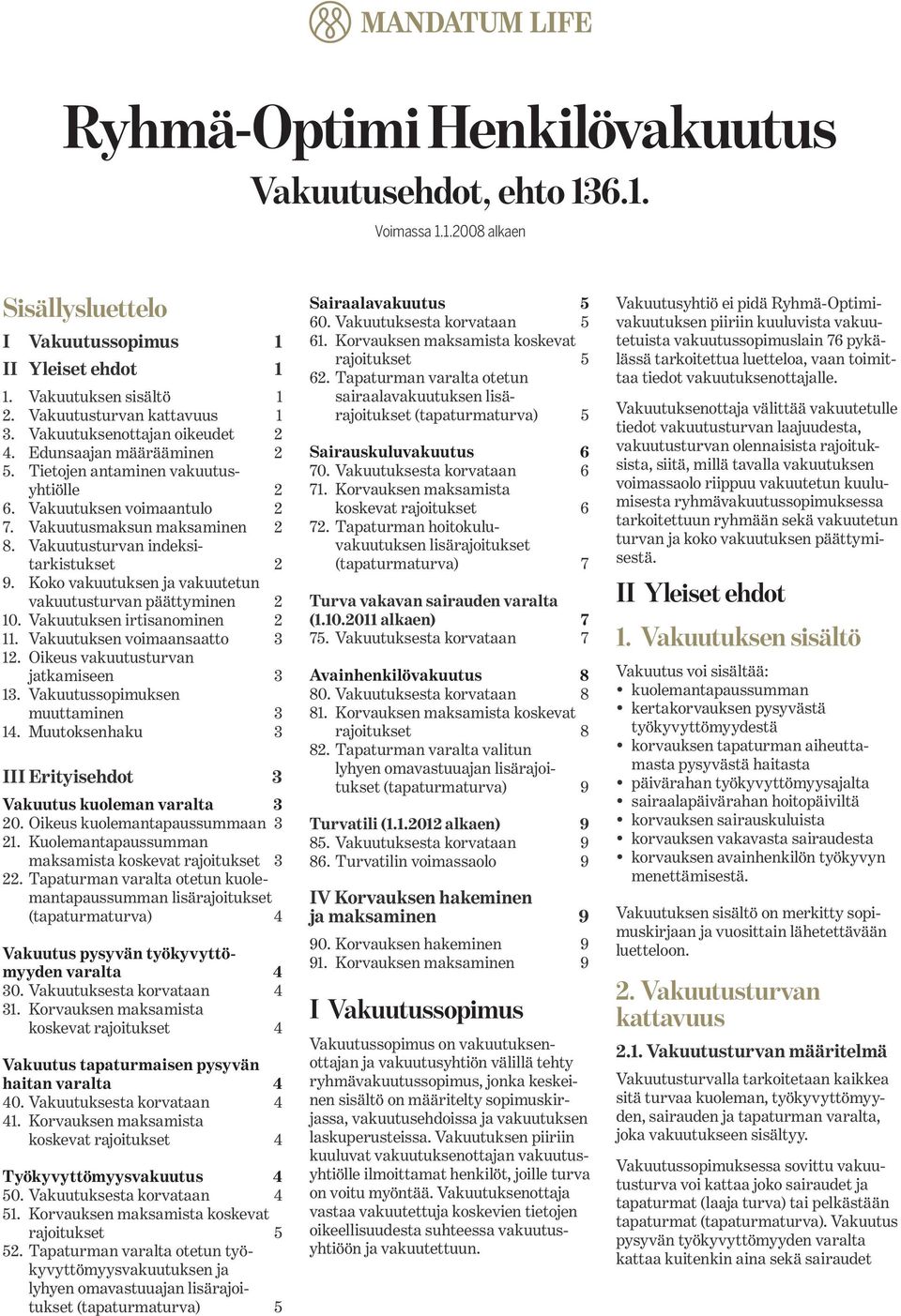 Vakuutusturvan indeksi tarkistukset 2 9. Koko vakuutuksen ja vakuutetun vakuutusturvan päättyminen 2 10. Vakuutuksen irtisanominen 2 11. Vakuutuksen voimaansaatto 3 12.