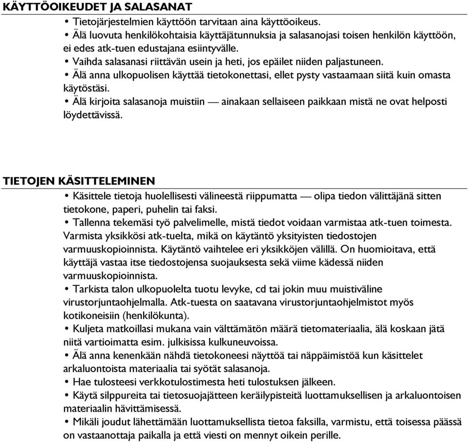 Vaihda salasanasi riittävän usein ja heti, jos epäilet niiden paljastuneen. Älä anna ulkopuolisen käyttää tietokonettasi, ellet pysty vastaamaan siitä kuin omasta käytöstäsi.