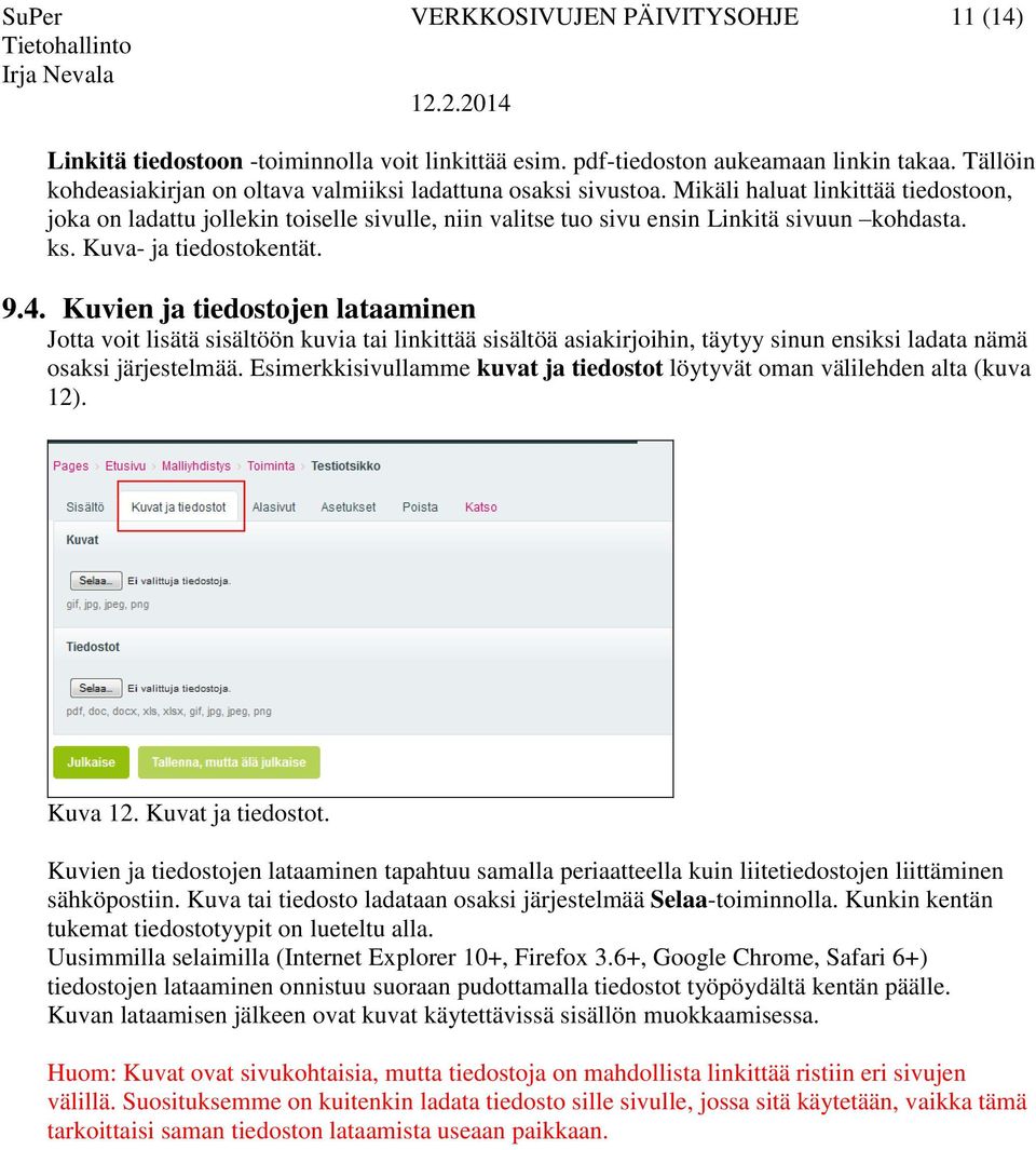 Mikäli haluat linkittää tiedostoon, joka on ladattu jollekin toiselle sivulle, niin valitse tuo sivu ensin Linkitä sivuun kohdasta. ks. Kuva- ja tiedostokentät. 9.4.