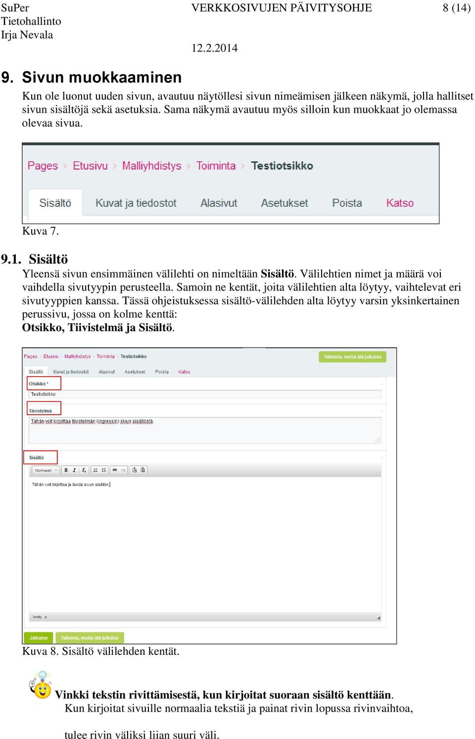 Välilehtien nimet ja määrä voi vaihdella sivutyypin perusteella. Samoin ne kentät, joita välilehtien alta löytyy, vaihtelevat eri sivutyyppien kanssa.