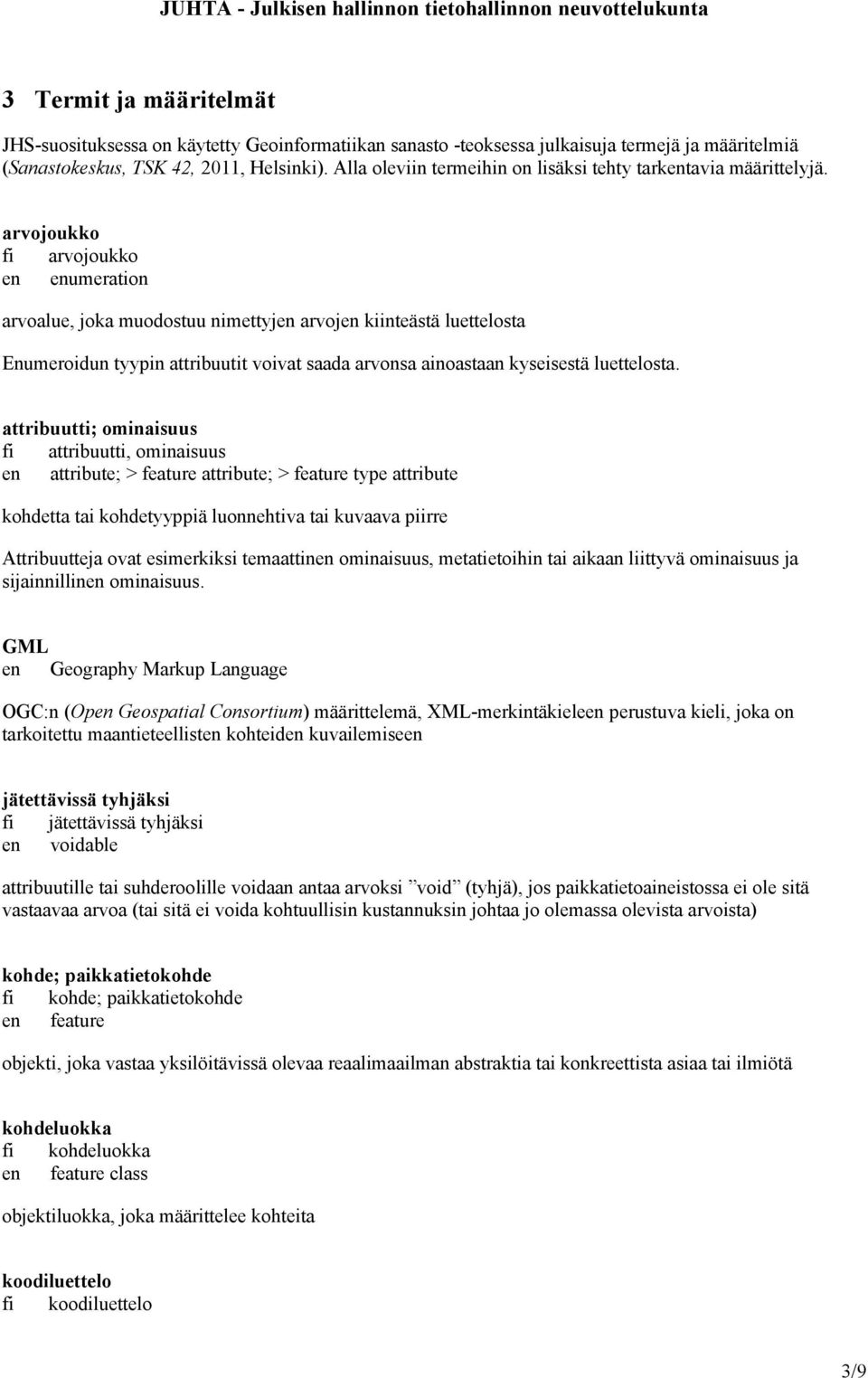 arvojoukko fi arvojoukko en enumeration arvoalue, joka muodostuu nimettyjen arvojen kiinteästä luettelosta Enumeroidun tyypin attribuutit voivat saada arvonsa ainoastaan kyseisestä luettelosta.