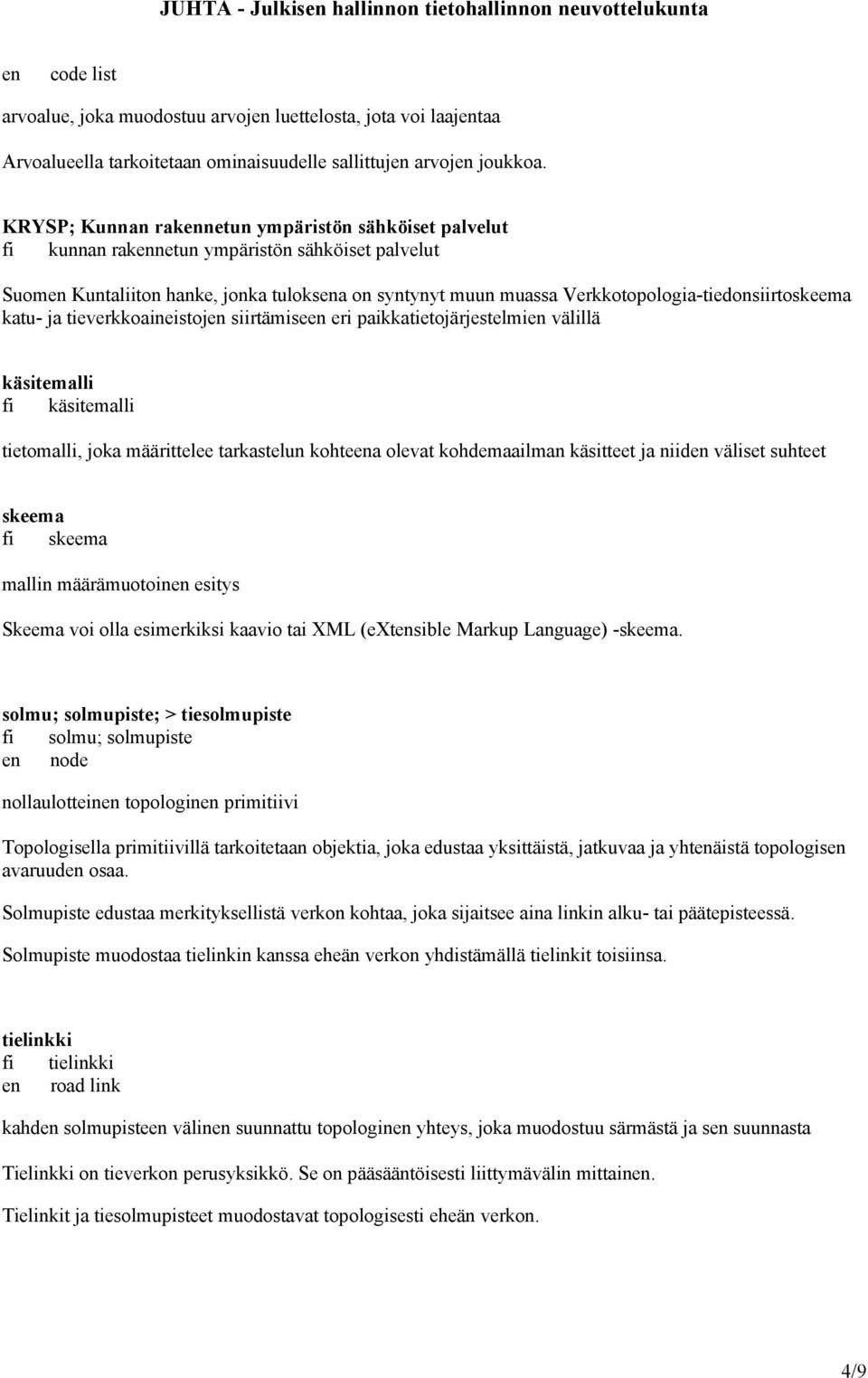 Verkkotopologia-tiedonsiirtoskeema katu- ja tieverkkoaineistojen siirtämiseen eri paikkatietojärjestelmien välillä käsitemalli fi käsitemalli tietomalli, joka määrittelee tarkastelun kohteena olevat