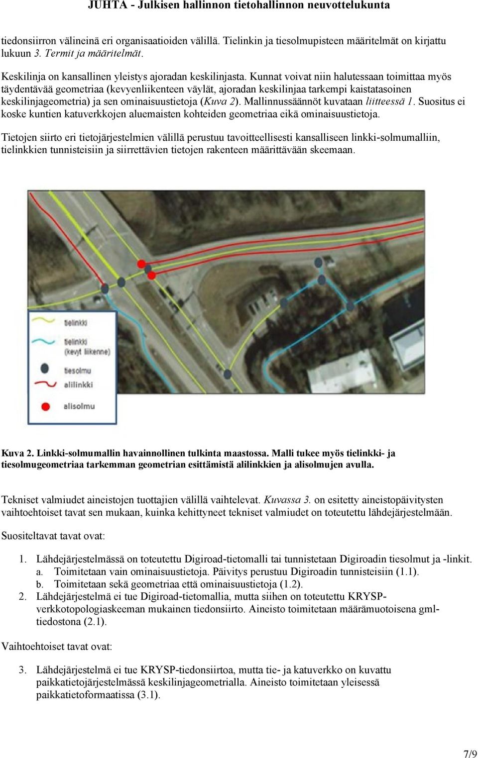 Mallinnussäännöt kuvataan liitteessä 1. Suositus ei koske kuntien katuverkkojen aluemaisten kohteiden geometriaa eikä ominaisuustietoja.