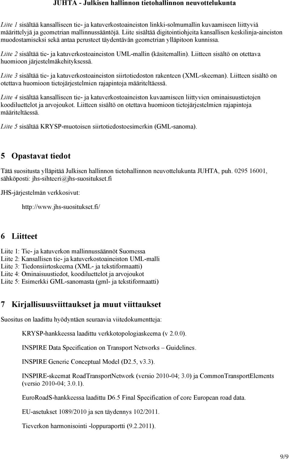 Liite 2 sisältää tie- ja katuverkostoaineiston UML-mallin (käsitemallin). Liitteen sisältö on otettava huomioon järjestelmäkehityksessä.